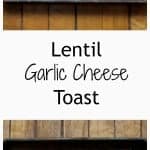 lentil garlic cheese toast