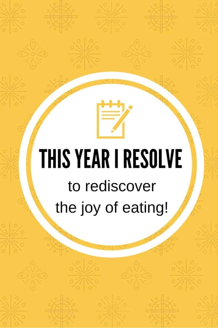This year I resolve to rediscover the joy of eating!
